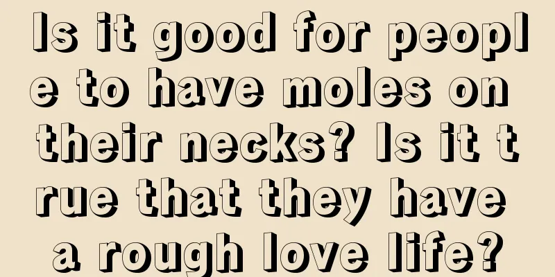Is it good for people to have moles on their necks? Is it true that they have a rough love life?