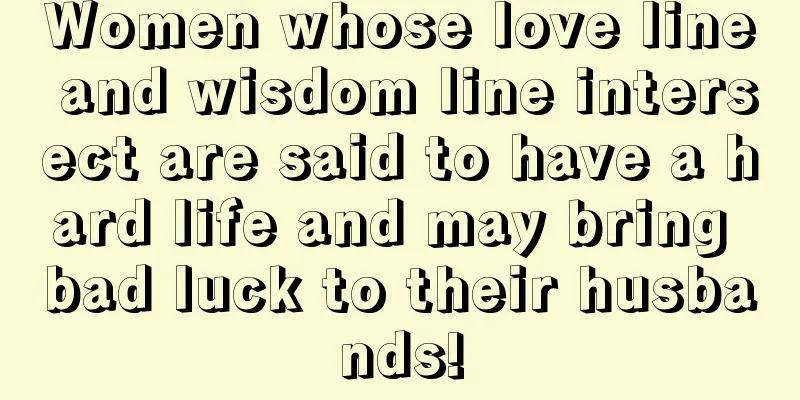 Women whose love line and wisdom line intersect are said to have a hard life and may bring bad luck to their husbands!