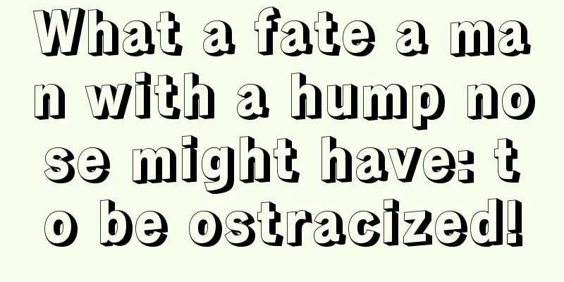 What a fate a man with a hump nose might have: to be ostracized!