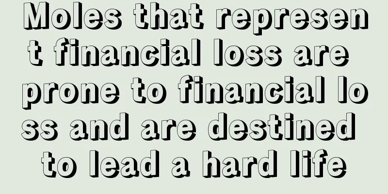 Moles that represent financial loss are prone to financial loss and are destined to lead a hard life
