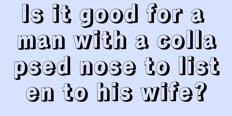 Is it good for a man with a collapsed nose to listen to his wife?