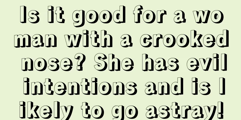Is it good for a woman with a crooked nose? She has evil intentions and is likely to go astray!