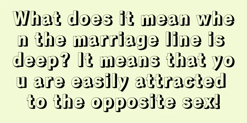 What does it mean when the marriage line is deep? It means that you are easily attracted to the opposite sex!