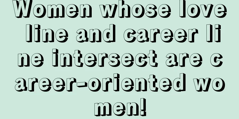 Women whose love line and career line intersect are career-oriented women!