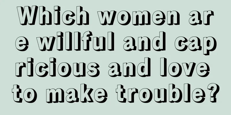 Which women are willful and capricious and love to make trouble?
