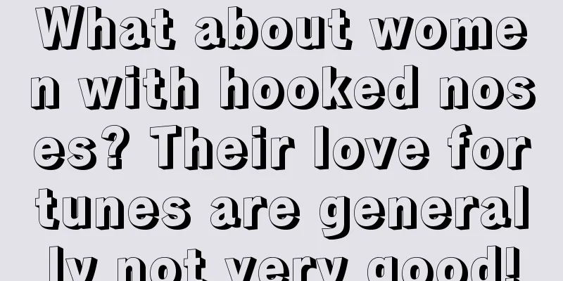 What about women with hooked noses? Their love fortunes are generally not very good!
