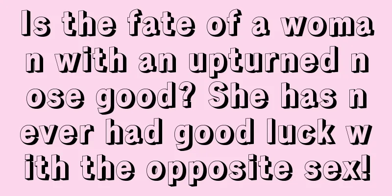 Is the fate of a woman with an upturned nose good? She has never had good luck with the opposite sex!