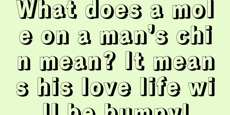 What does a mole on a man’s chin mean? It means his love life will be bumpy!