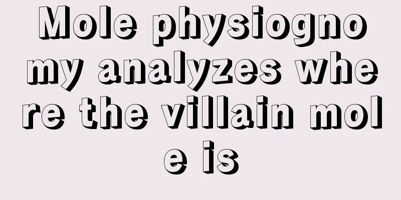Mole physiognomy analyzes where the villain mole is