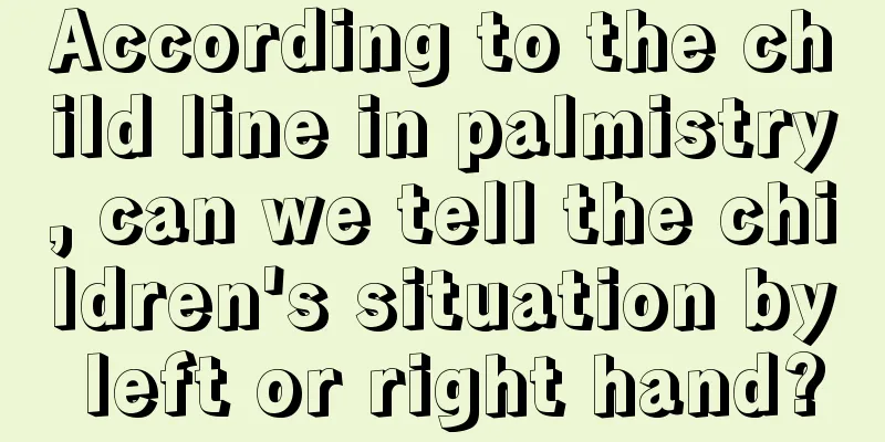 According to the child line in palmistry, can we tell the children's situation by left or right hand?