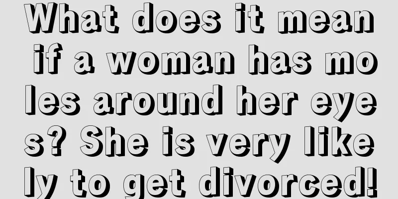 What does it mean if a woman has moles around her eyes? She is very likely to get divorced!