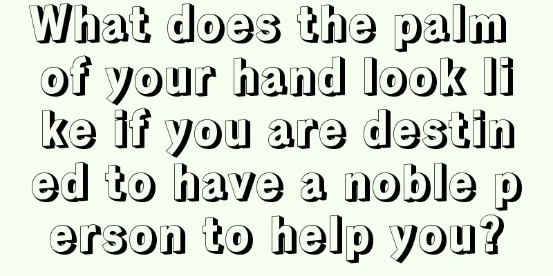 What does the palm of your hand look like if you are destined to have a noble person to help you?
