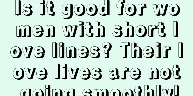 Is it good for women with short love lines? Their love lives are not going smoothly!