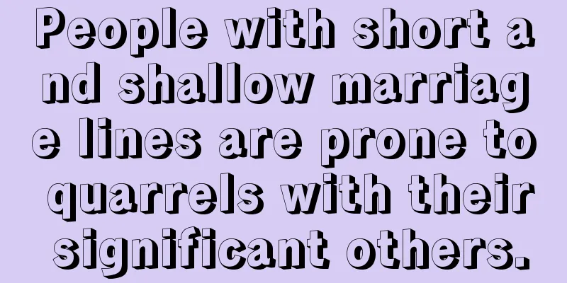 People with short and shallow marriage lines are prone to quarrels with their significant others.