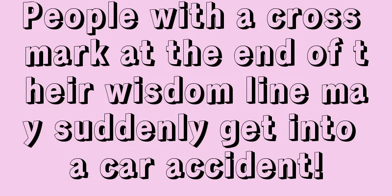 People with a cross mark at the end of their wisdom line may suddenly get into a car accident!