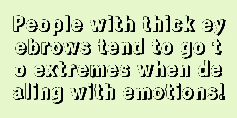 People with thick eyebrows tend to go to extremes when dealing with emotions!