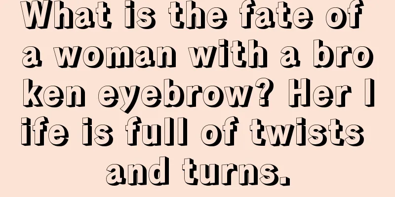 What is the fate of a woman with a broken eyebrow? Her life is full of twists and turns.