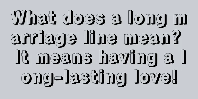 What does a long marriage line mean? It means having a long-lasting love!