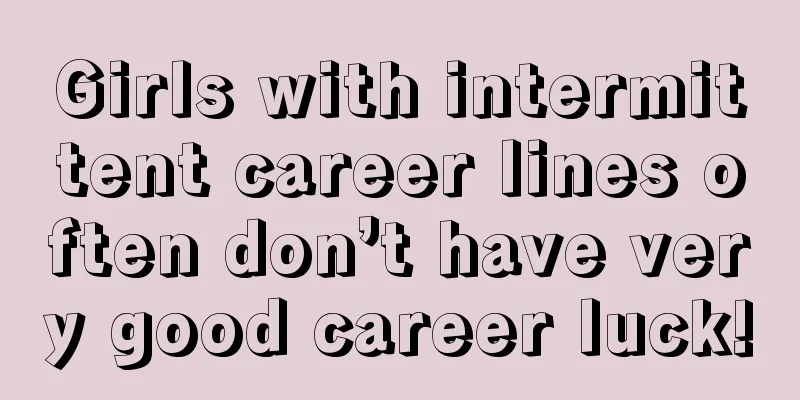 Girls with intermittent career lines often don’t have very good career luck!