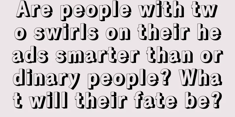 Are people with two swirls on their heads smarter than ordinary people? What will their fate be?