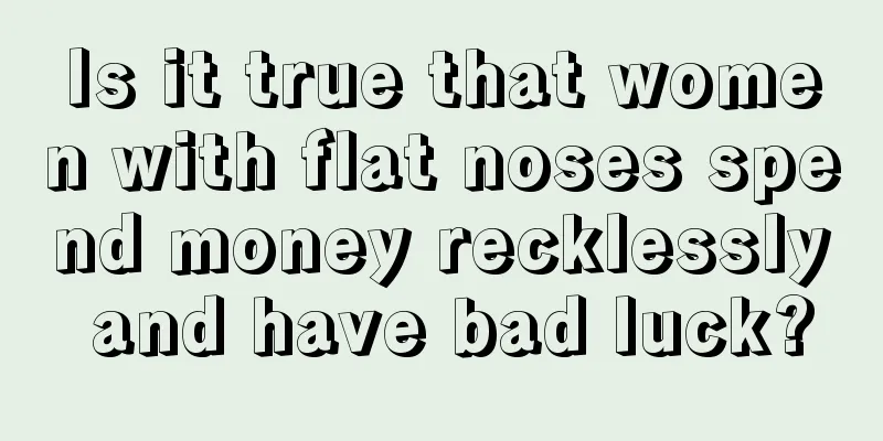 Is it true that women with flat noses spend money recklessly and have bad luck?