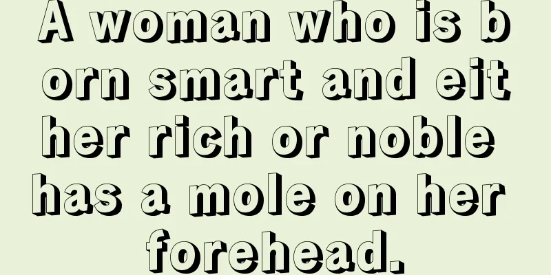 A woman who is born smart and either rich or noble has a mole on her forehead.