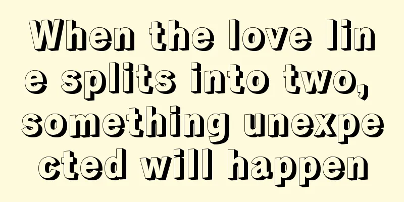 When the love line splits into two, something unexpected will happen