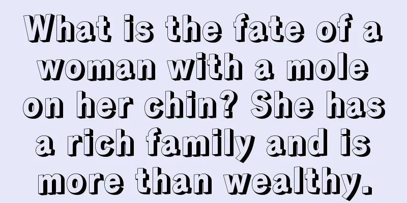 What is the fate of a woman with a mole on her chin? She has a rich family and is more than wealthy.