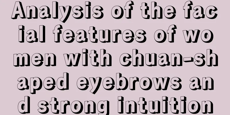 Analysis of the facial features of women with chuan-shaped eyebrows and strong intuition