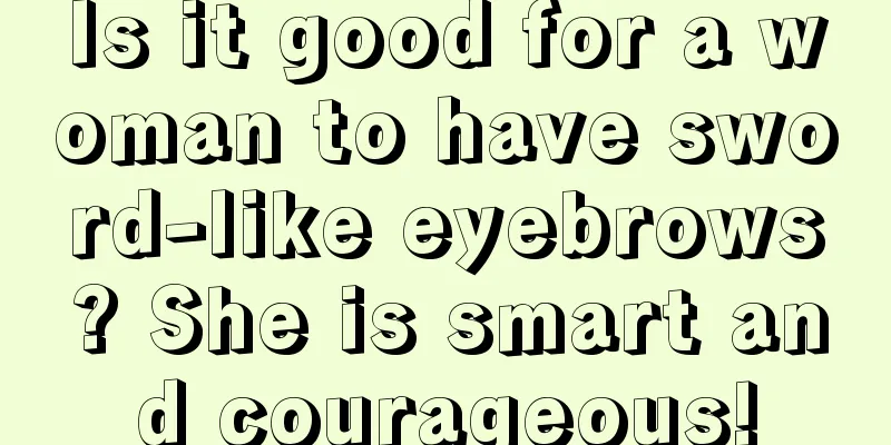 Is it good for a woman to have sword-like eyebrows? She is smart and courageous!
