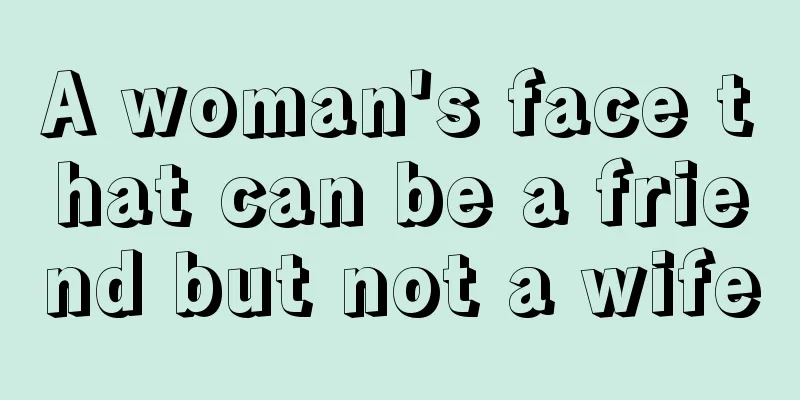 A woman's face that can be a friend but not a wife