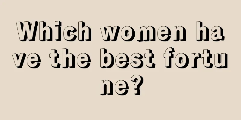 Which women have the best fortune?