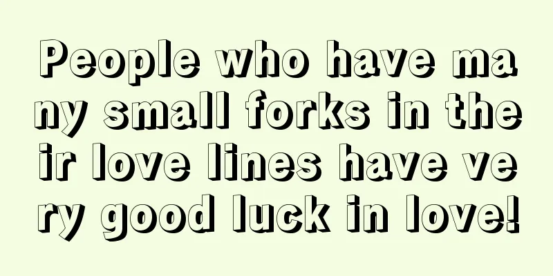 People who have many small forks in their love lines have very good luck in love!