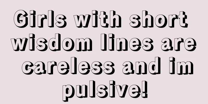 Girls with short wisdom lines are careless and impulsive!