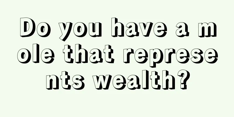 Do you have a mole that represents wealth?