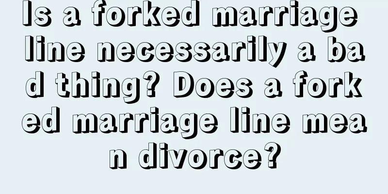Is a forked marriage line necessarily a bad thing? Does a forked marriage line mean divorce?