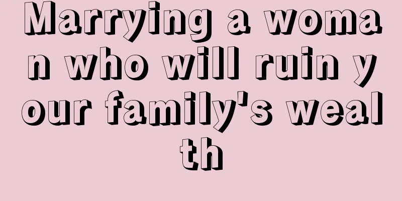 Marrying a woman who will ruin your family's wealth