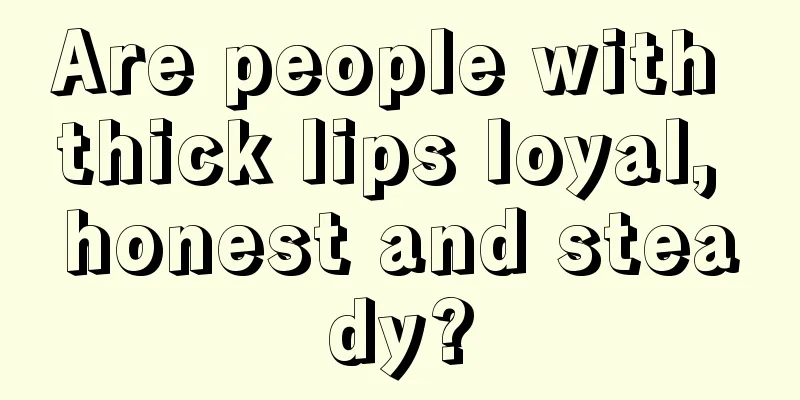 Are people with thick lips loyal, honest and steady?