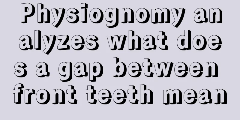 Physiognomy analyzes what does a gap between front teeth mean