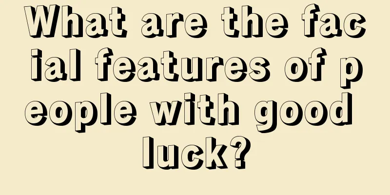 What are the facial features of people with good luck?