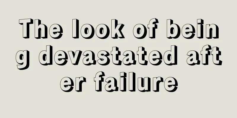 The look of being devastated after failure