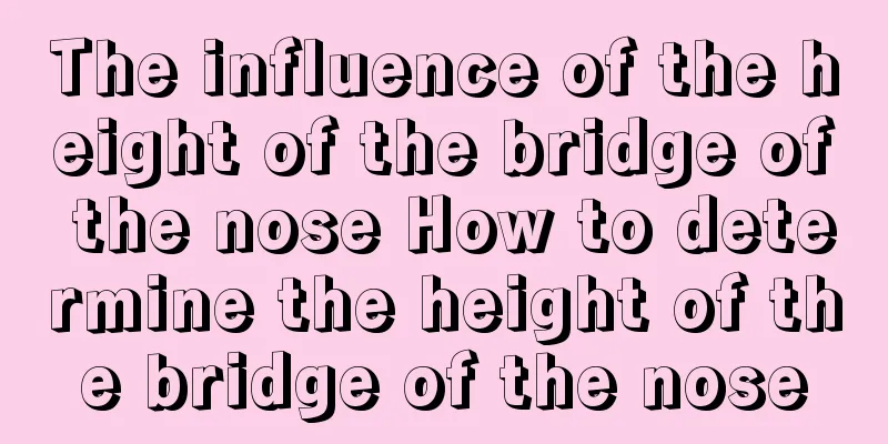 The influence of the height of the bridge of the nose How to determine the height of the bridge of the nose