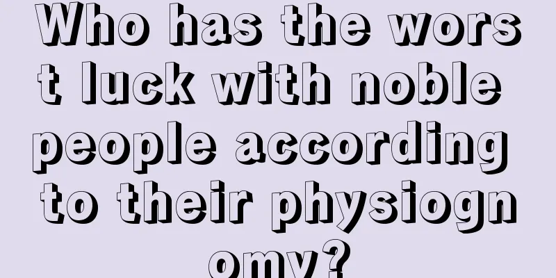 Who has the worst luck with noble people according to their physiognomy?