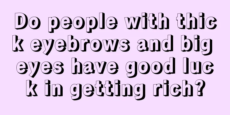 Do people with thick eyebrows and big eyes have good luck in getting rich?