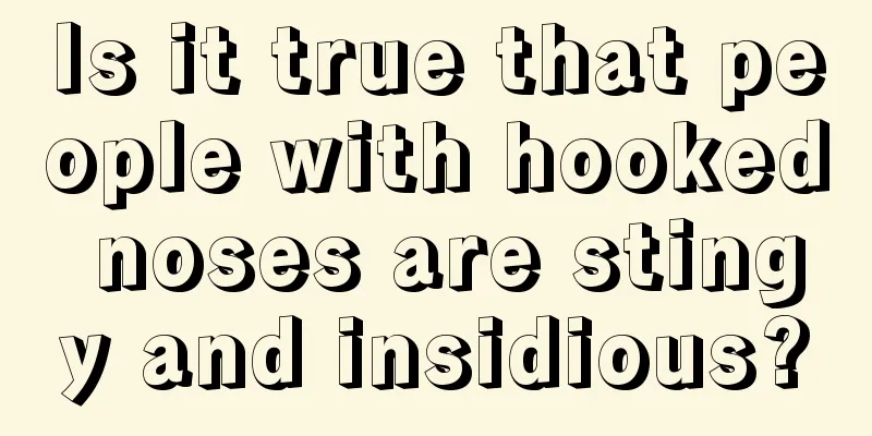 Is it true that people with hooked noses are stingy and insidious?