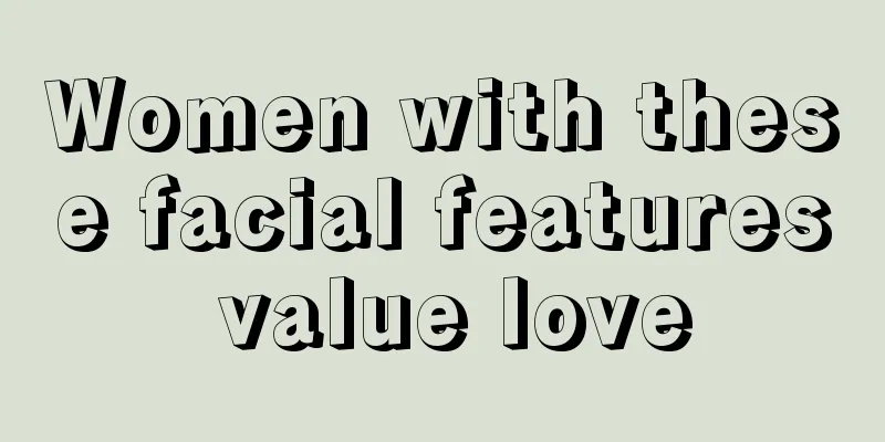 Women with these facial features value love