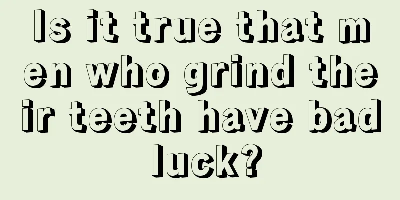 Is it true that men who grind their teeth have bad luck?