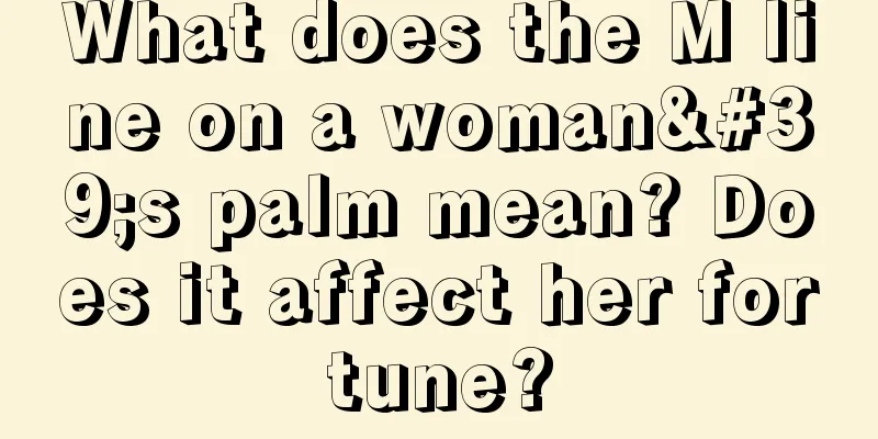 What does the M line on a woman's palm mean? Does it affect her fortune?