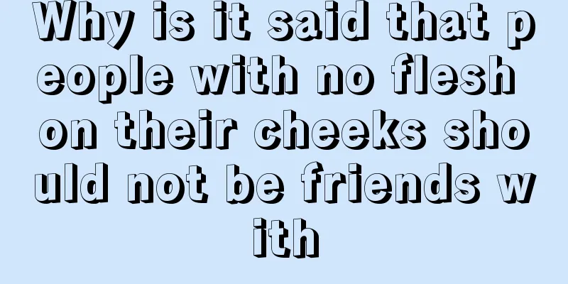 Why is it said that people with no flesh on their cheeks should not be friends with