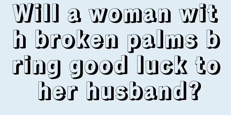 Will a woman with broken palms bring good luck to her husband?